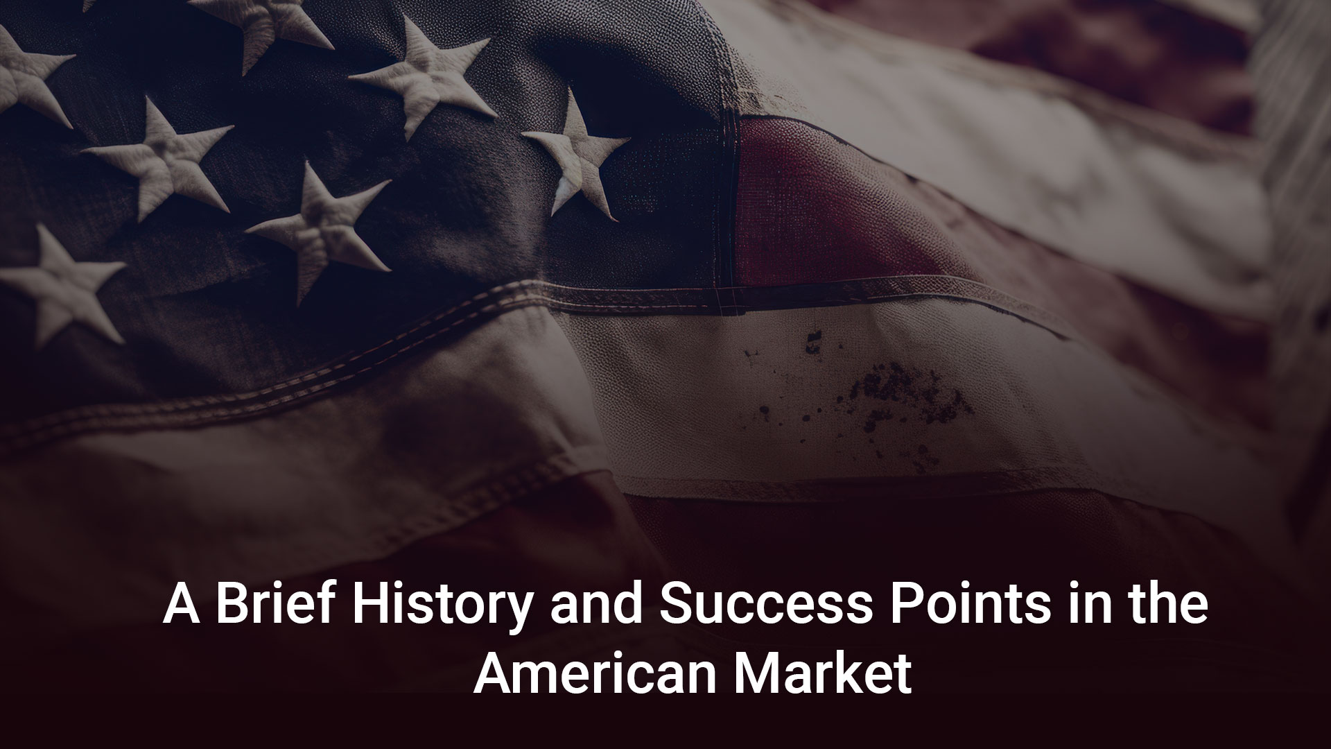 A Brief History and Success Points in the American Market