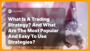 What Is a Trading Strategy? And What Are the Most Popular and Easy to Use Strategies?