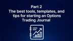 Part 2: The best tools, templates, and tips for starting an options trading journal